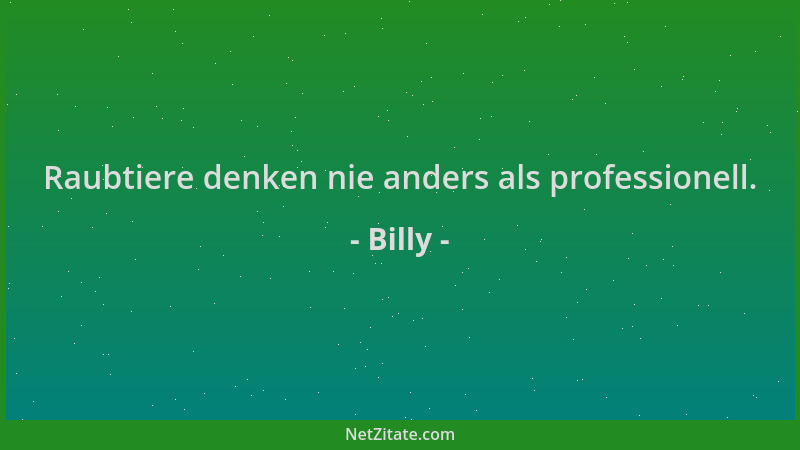 Billy - Raubtiere denken nie anders als professionell....