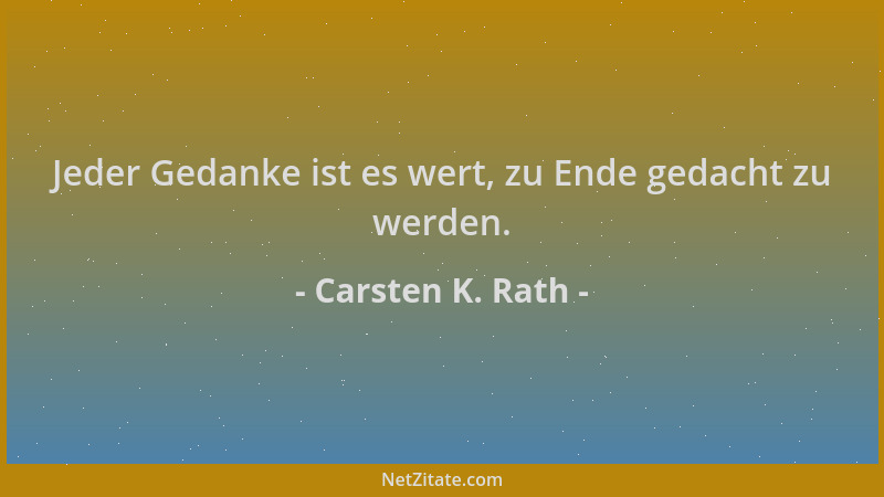 Carsten K. Rath - Jeder Gedanke ist es wert, zu Ende gedacht zu werden....