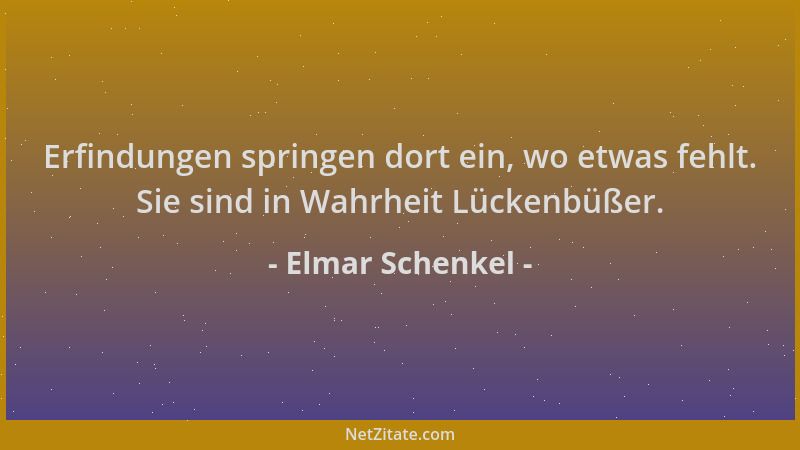Elmar Schenkel - Erfindungen springen dort ein, wo etwas fehlt. Sie sind in Wahrheit Lückenbüßer....