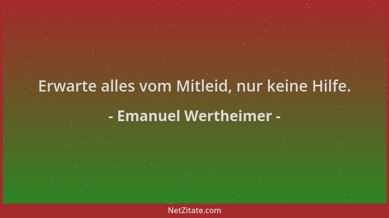 Emanuel Wertheimer - Erwarte alles vom Mitleid, nur keine Hilfe....