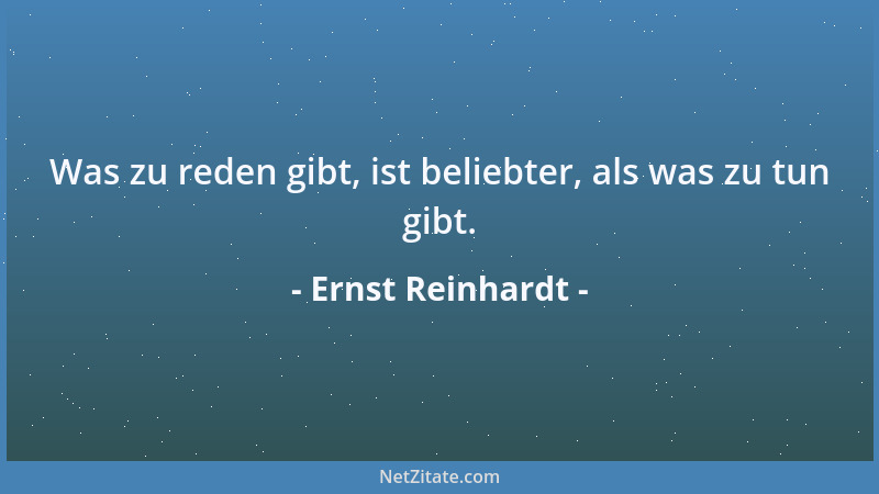 Ernst Reinhardt - Was zu reden gibt, ist beliebter, als was zu tun gibt....