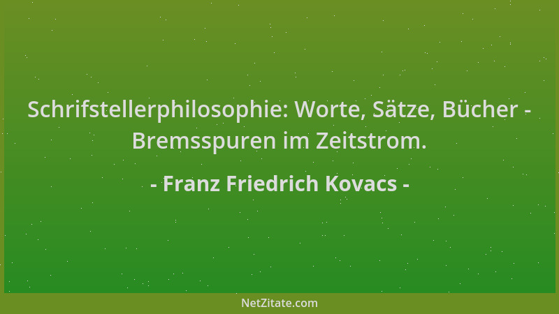 Franz Friedrich Kovacs - Schrifstellerphilosophie: Worte, Sätze, Bücher - Bremsspuren im Zeitstrom....
