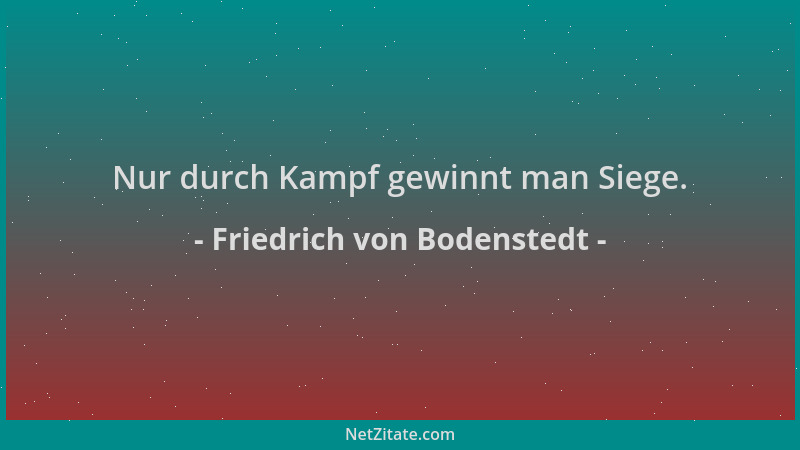 Friedrich von Bodenstedt - Nur durch Kampf gewinnt man Siege....