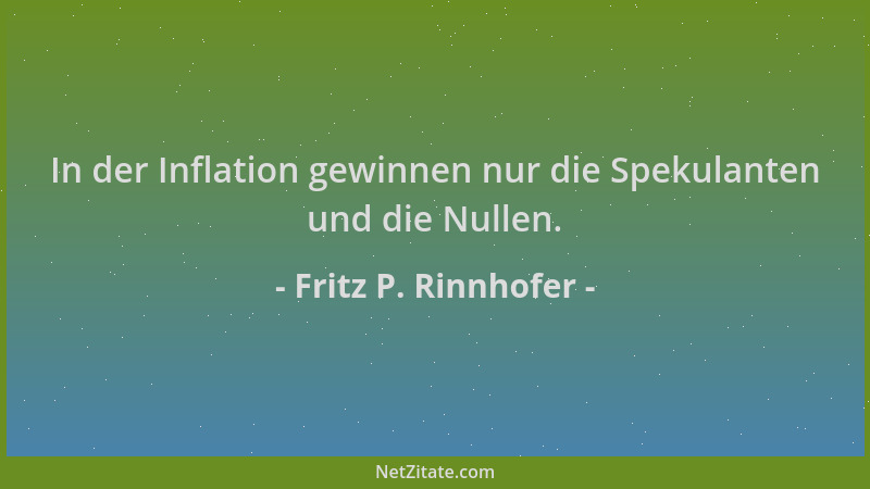 Fritz P. Rinnhofer - In der Inflation gewinnen nur die Spekulanten und die Nullen....