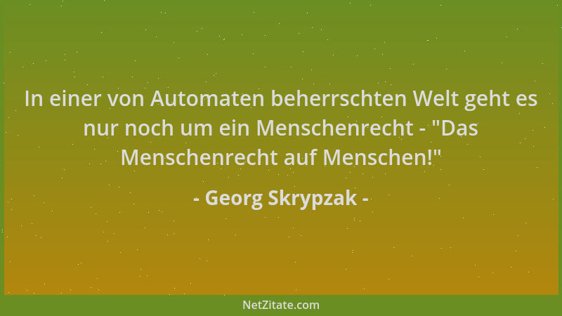 Georg Skrypzak - In einer von Automaten beherrschten Welt geht es nur noch um ein Menschenrecht -  "Das Menschenrecht auf Me...