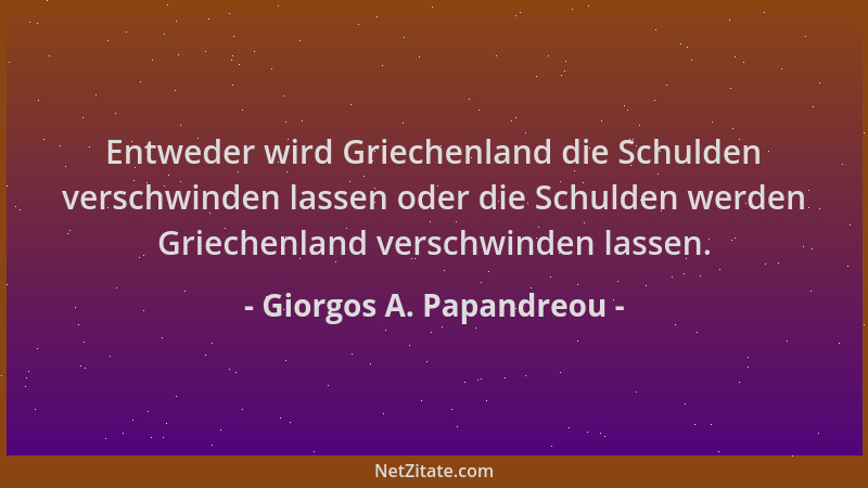 Giorgos A. Papandreou - Entweder wird Griechenland die Schulden verschwinden lassen oder die Schulden werden Griechenland v...