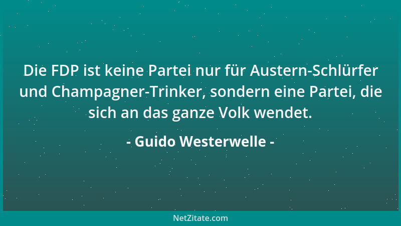 Guido Westerwelle - Die FDP ist keine Partei nur für Austern-Schlürfer und Champagner-Trinker, sondern eine Partei, die sic...