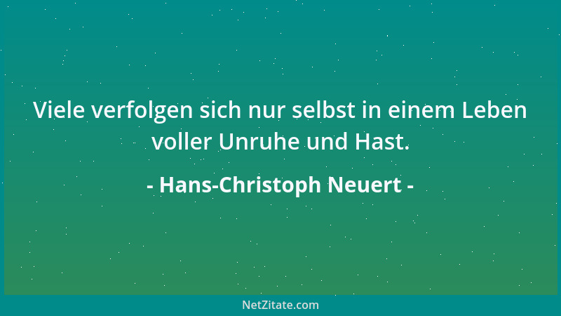 Hans-Christoph Neuert - Viele verfolgen sich nur selbst in einem Leben voller Unruhe und Hast....