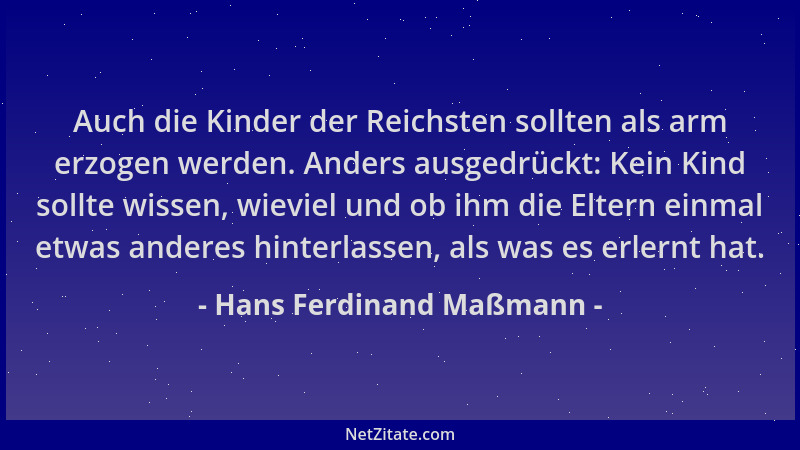 Hans Ferdinand Maßmann - Auch die Kinder der Reichsten sollten als arm erzogen werden. Anders ausgedrückt: Kein Kind sollte...