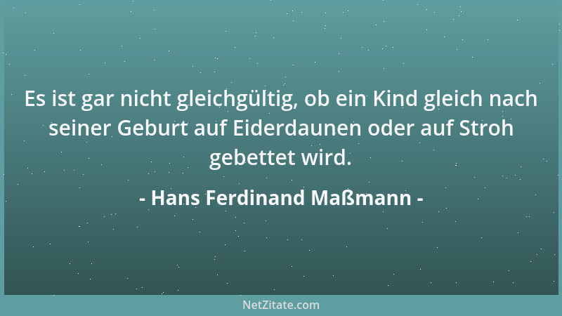 Hans Ferdinand Maßmann - Es ist gar nicht gleichgültig, ob ein Kind gleich nach seiner Geburt auf Eiderdaunen oder auf Stro...