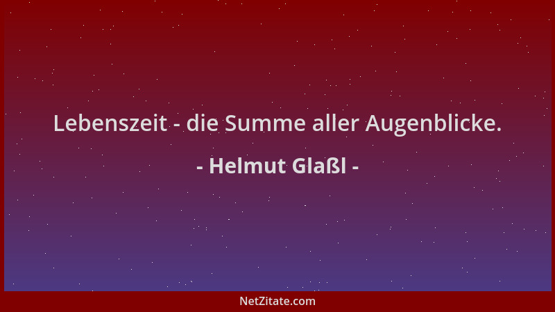 Helmut Glaßl - Lebenszeit - die Summe aller Augenblicke....