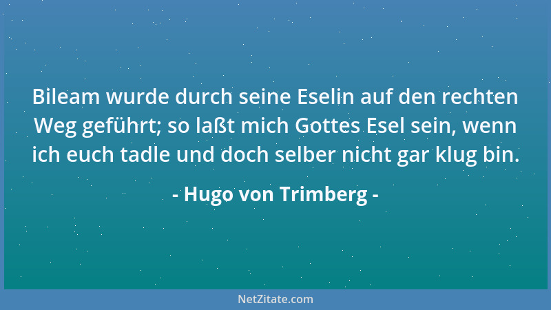 Hugo von Trimberg - Bileam wurde durch seine Eselin auf den rechten Weg geführt; so laßt mich Gottes Esel sein, wenn ich eu...