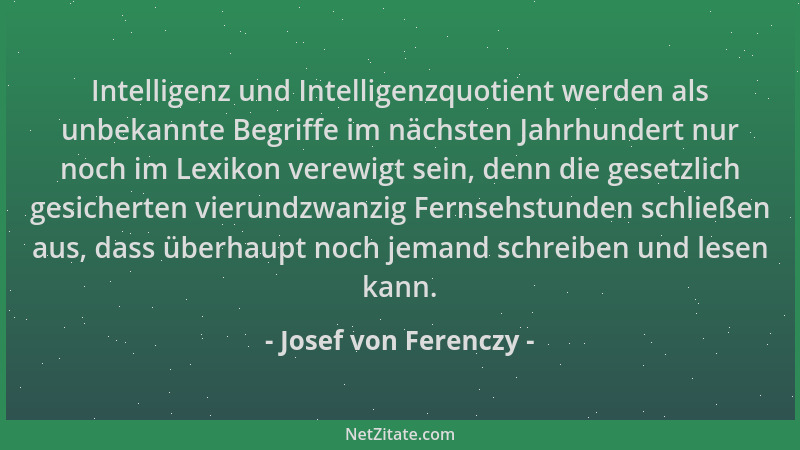 Josef von Ferenczy - Intelligenz und Intelligenzquotient werden als unbekannte Begriffe im nächsten Jahrhundert nur noch im...