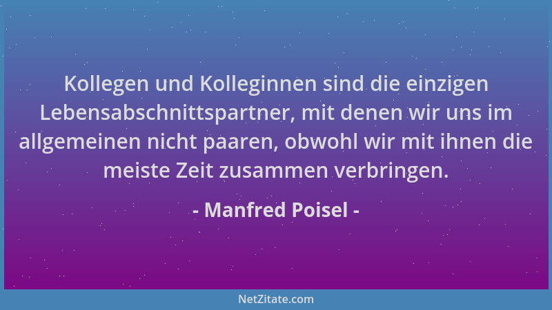 Manfred Poisel - Kollegen und Kolleginnen sind die einzigen Lebensabschnittspartner, mit denen wir uns im allgemeinen nicht...