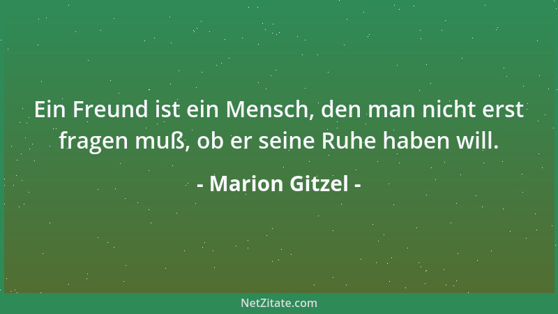 Marion Gitzel - Ein Freund ist ein Mensch, den man nicht erst fragen muß, ob er seine Ruhe haben will....