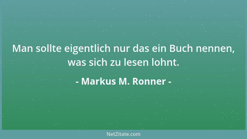 Markus M. Ronner - Das unterscheidet die Liebe vom Geld: daß sie nur Zinsen bringt, wenn man sie ausgibt....