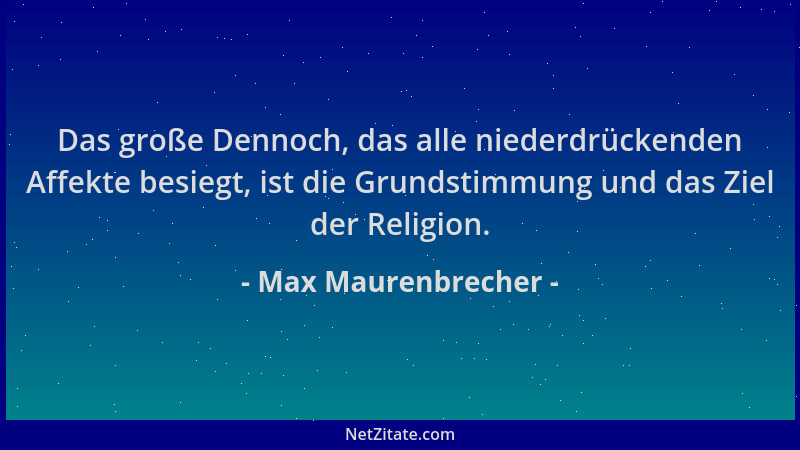 Max Maurenbrecher - Das große Dennoch, das alle niederdrückenden Affekte besiegt, ist die Grundstimmung und das Ziel der Re...
