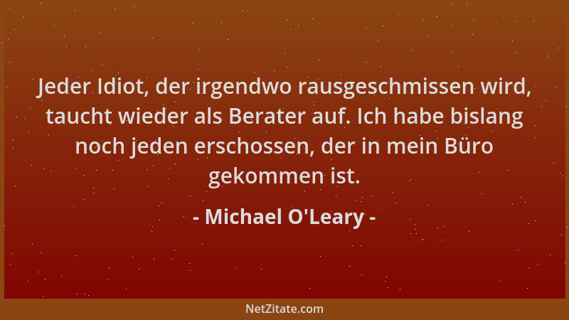 Michael O'Leary - Jeder Idiot, der irgendwo rausgeschmissen wird, taucht wieder als Berater auf. Ich habe bislang noch...