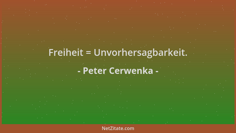 Peter Cerwenka - Freiheit = Unvorhersagbarkeit....