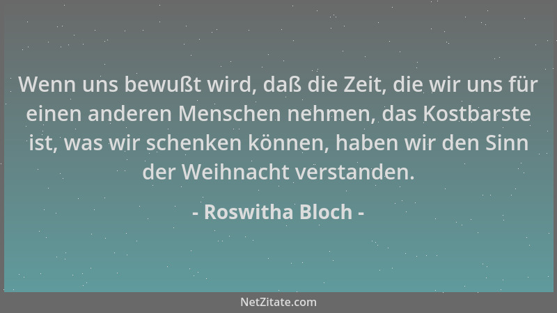 Roswitha Bloch - Wenn uns bewußt wird, daß die Zeit, die wir uns für einen anderen Menschen nehmen, das Kostbarste ist, was...