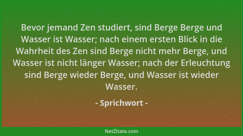 Sprichwort - Bevor jemand Zen studiert, sind Berge Berge und Wasser ist Wasser; nach einem ersten Blick in die Wahrheit des...