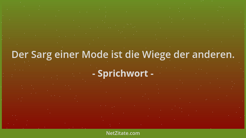 Sprichwort - Der Sarg einer Mode ist die Wiege der anderen....
