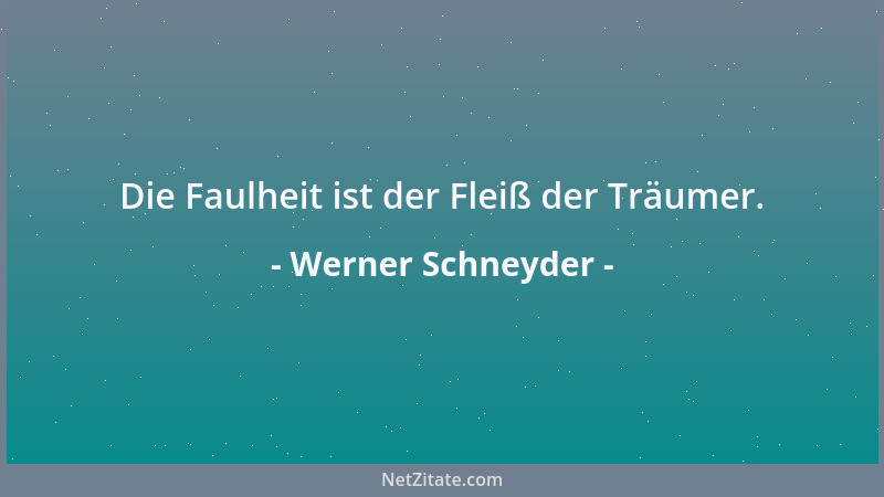 Werner Schneyder - Die Faulheit ist der Fleiß der Träumer....