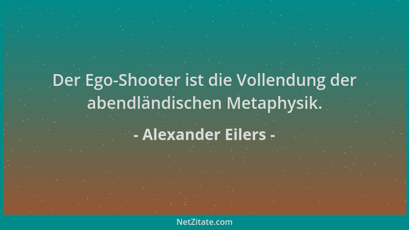Alexander Eilers - Der Ego-Shooter ist die Vollendung der abendländischen Metaphysik....