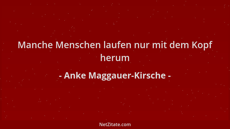 Anke Maggauer-Kirsche - Manche Menschen laufen nur mit dem Kopf herum...