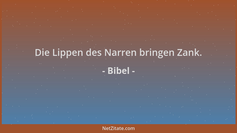 Bibel - Die Lippen des Narren bringen Zank....