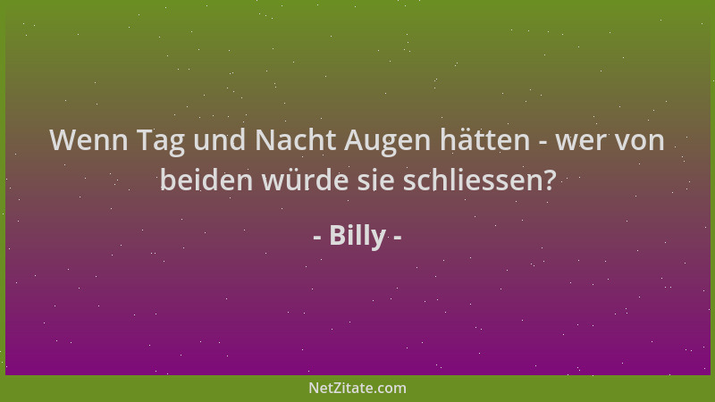 Billy - Wenn Tag und Nacht Augen hätten - wer von beiden würde sie schliessen?...