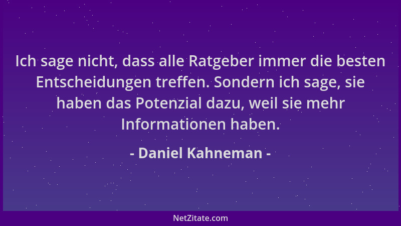 Daniel Kahneman - Ich sage nicht, dass alle Ratgeber immer die besten Entscheidungen treffen. Sondern ich sage, sie haben d...