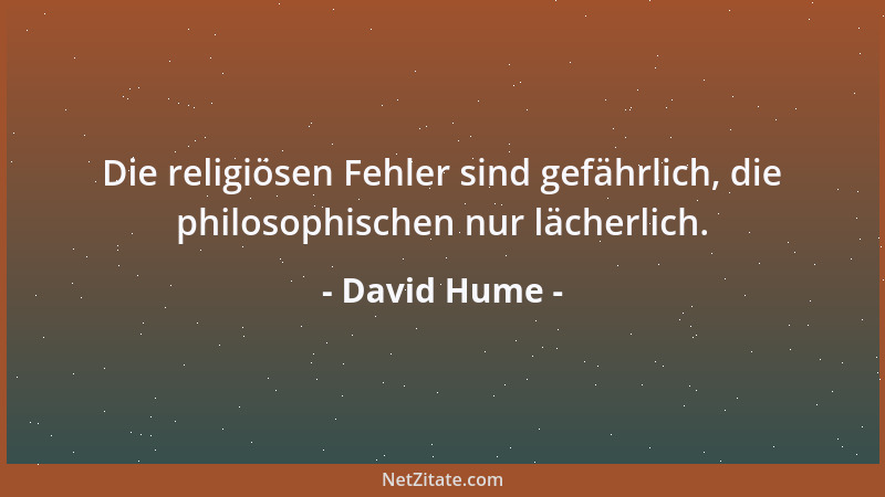 David Hume - Die religiösen Fehler sind gefährlich, die philosophischen nur lächerlich....