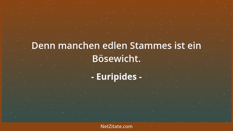 Euripides - Denn manchen edlen Stammes ist ein Bösewicht....