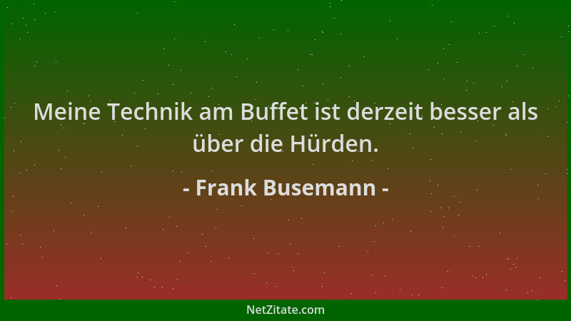 Frank Busemann - Meine Technik am Buffet ist derzeit besser als über die Hürden....