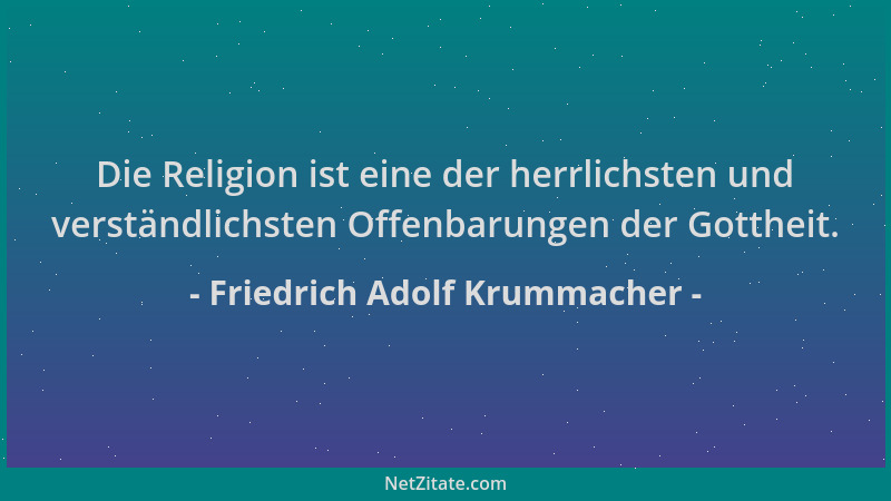 Friedrich Adolf Krummacher - Die Religion ist eine der herrlichsten und verständlichsten Offenbarungen der Gottheit....
