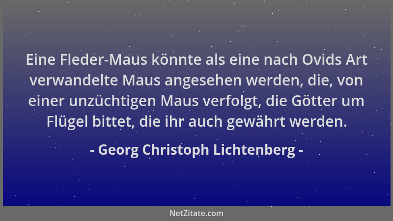 Georg Christoph Lichtenberg - Eine Fleder-Maus könnte als eine nach Ovids Art verwandelte Maus angesehen werden, die, von e...