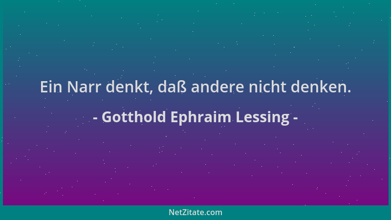 Gotthold Ephraim Lessing - Ein Narr denkt, daß andere nicht denken....