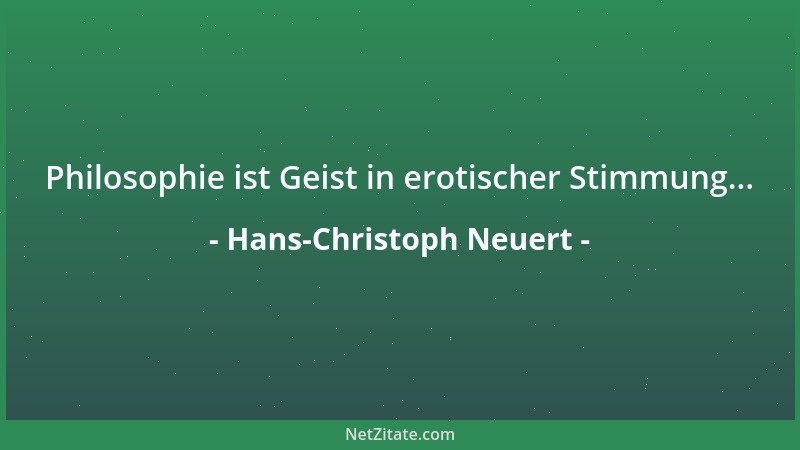 Hans-Christoph Neuert - Philosophie ist Geist in erotischer Stimmung......