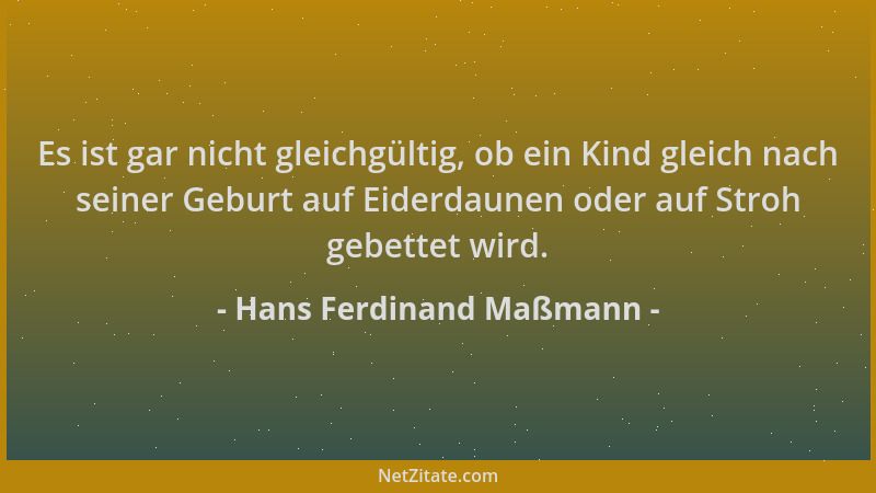Hans Ferdinand Maßmann - Es ist gar nicht gleichgültig, ob ein Kind gleich nach seiner Geburt auf Eiderdaunen oder auf Stro...