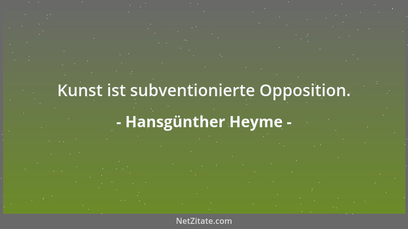 Hansgünther Heyme - Kunst ist subventionierte Opposition....