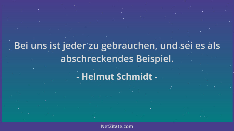Helmut Schmidt - Bei uns ist jeder zu gebrauchen, und sei es als abschreckendes Beispiel....