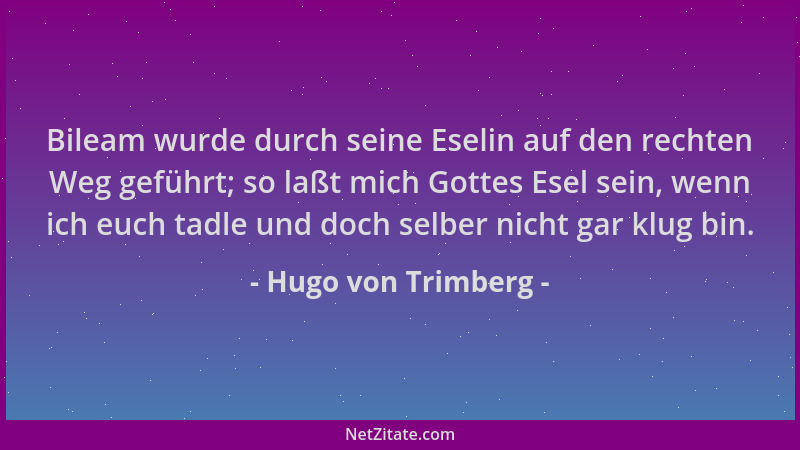Hugo von Trimberg - Bileam wurde durch seine Eselin auf den rechten Weg geführt; so laßt mich Gottes Esel sein, wenn ich eu...