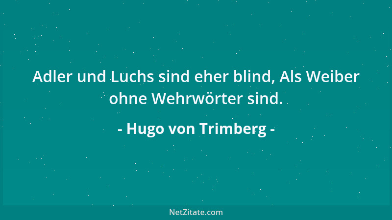 Hugo von Trimberg - Adler und Luchs sind eher blind, Als Weiber ohne Wehrwörter sind....