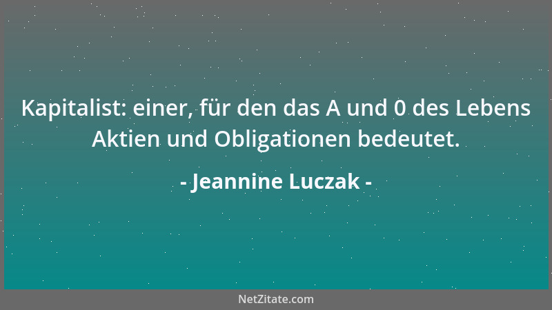 Jeannine Luczak - Kapitalist: einer, für den das A und 0 des Lebens Aktien und Obligationen bedeutet....