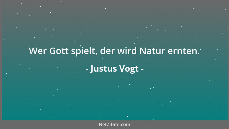 Justus Vogt - Wer Gott spielt, der wird Natur ernten....