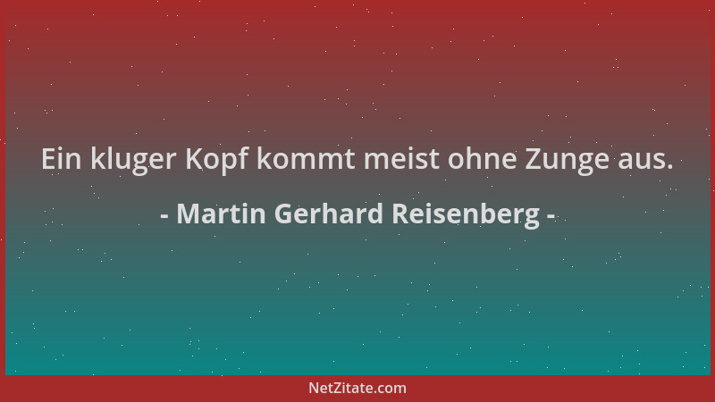 Martin Gerhard Reisenberg - Ein kluger Kopf kommt meist ohne Zunge aus....