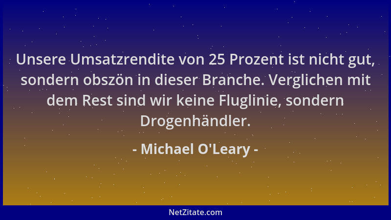 Michael O'Leary - Unsere Umsatzrendite von 25 Prozent ist nicht gut, sondern obszön in dieser Branche. Verglichen mit d...