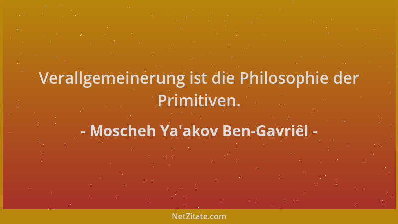 Moscheh Ya'akov Ben-Gavriêl - Verallgemeinerung ist die Philosophie der Primitiven....