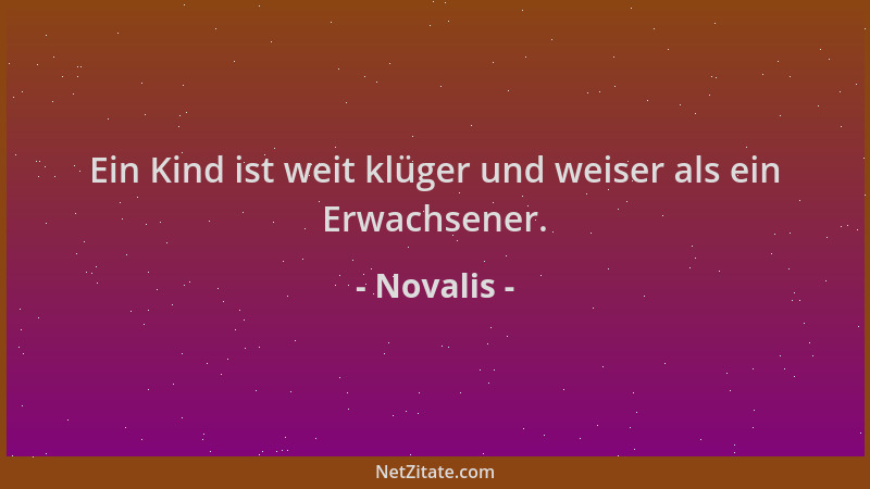 Novalis - Ein Kind ist weit klüger und weiser als ein Erwachsener....